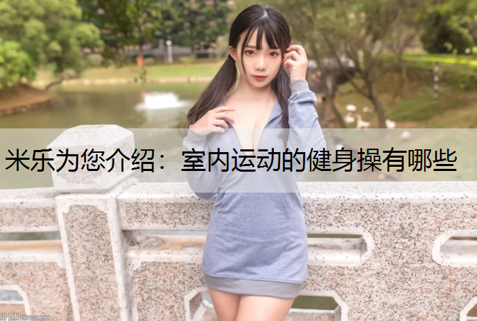 米乐为您介绍：室内运动的健身操有哪些